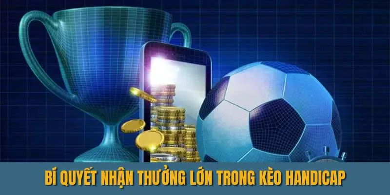 Bí quyết nhận thưởng lớn trong kèo Handicap