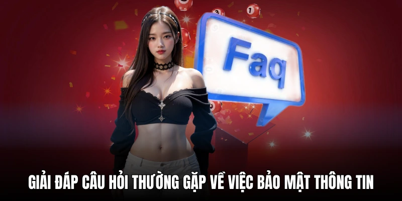 Giải đáp câu hỏi thường gặp về việc bảo mật thông tin