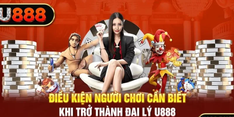 Điều kiện đăng ký đại lý U888 mà bạn nên biết