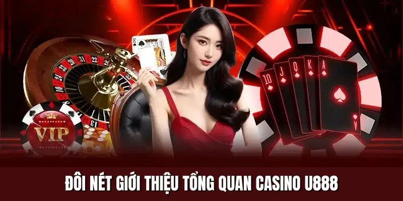 Đôi nét giới thiệu tổng quan Casino U888