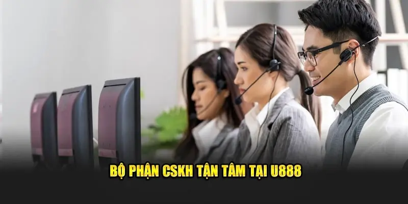 Dịch vụ CSKH U888 chuyên nghiệp tận tâm