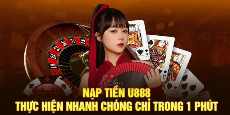 Quy trình nạp cược U888 đơn giản nhanh chóng trong 1 phút