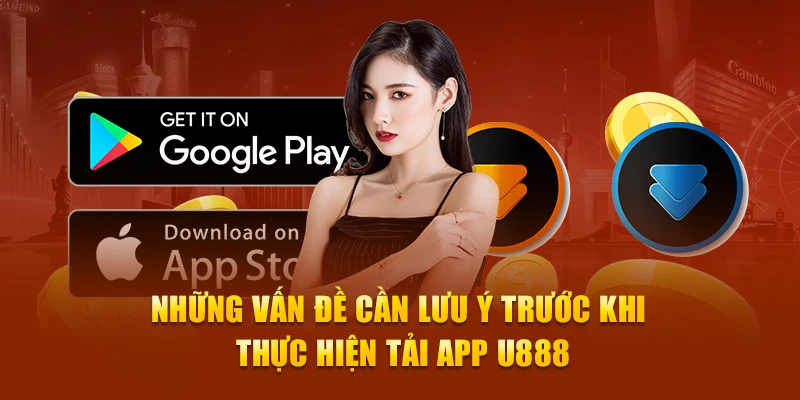 Một số lưu ý đặc biệt quan trọng liên quan tới quy trình tải app U888