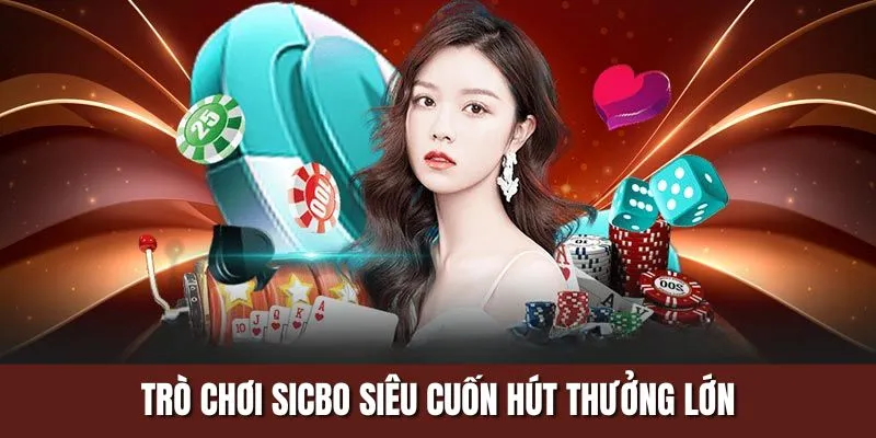 Trò chơi Sicbo siêu cuốn hút thưởng lớn