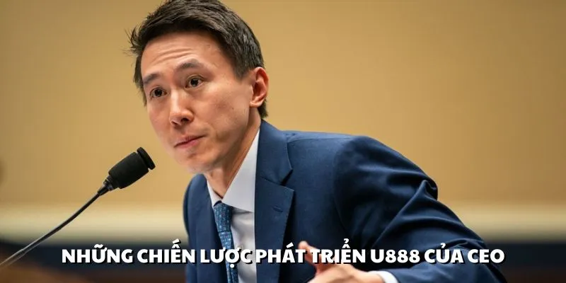 CEO tập trung vào việc mở rộng thị trường cho U888